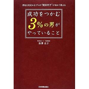 成功をつかむ「3%の男」がやっていること 男性を見定めるプロの“超目利き”が初めて教える/西澤史子【...