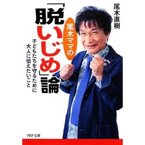 尾木ママの「脱いじめ」論 子どもたちを守るために大人に伝えたいこと PHP文庫/尾木直樹【著】