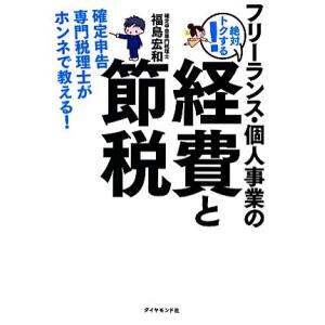 フリーランス・個人事業の絶対トクする！経費と節税 確定申告専門税理士がホンネで教える！/福島宏和【著...