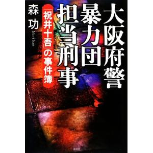 大阪府警暴力団担当刑事 「祝井十吾」の事件簿/森功【著】