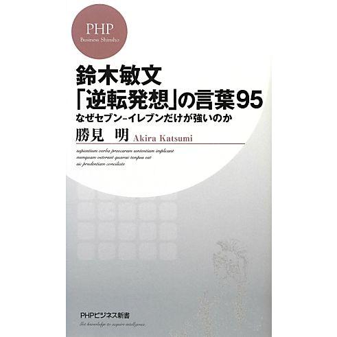 鈴木敏文「逆転発想」の言葉95 なぜセブン-イレブンだけが強いのか PHPビジネス新書/勝見明【著】