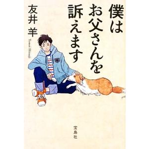 僕はお父さんを訴えます 宝島社文庫／友井羊【著】