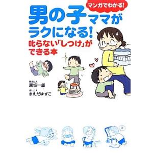 男の子ママがラクになる！　コミックエッセイ 叱らない「しつけ」ができる本／原坂一郎【教えた人】，まえ...