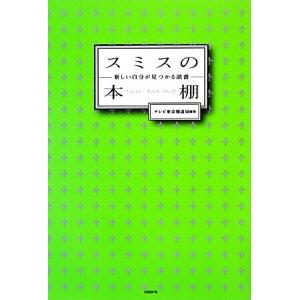 スミスの本棚 新しい自分が見つかる読書/テレビ東京報道局(編者)　