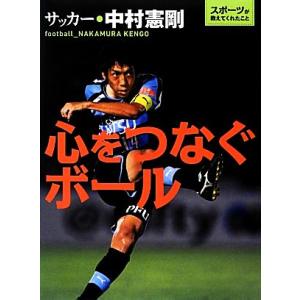 心をつなぐボール サッカー 中村憲剛 スポーツが教えてくれたこと2／中村憲剛