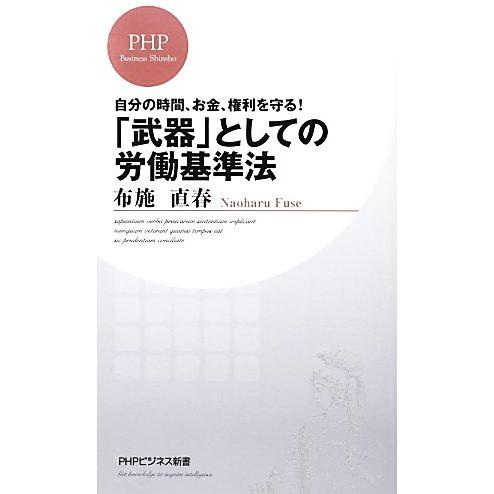 「武器」としての労働基準法 自分の時間、お金、権利を守る！ PHPビジネス新書/布施直春【著】