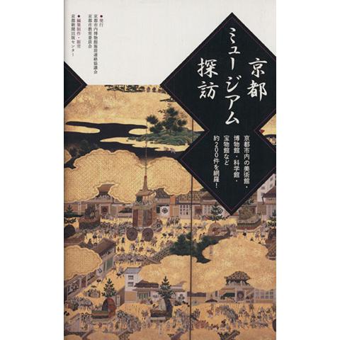 京都ミュージアム探訪 京都市内の美術館・博物館・科学館・宝物館など約２００件を網羅！／芸術・芸能・エ...