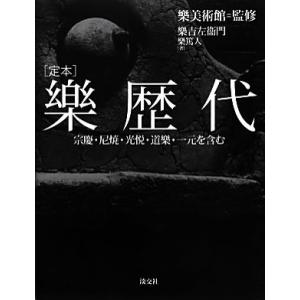 定本 樂歴代 宗慶・尼焼・光悦・道樂・一元を含む/樂吉左衞門(著者),樂篤人(著者),樂美術館