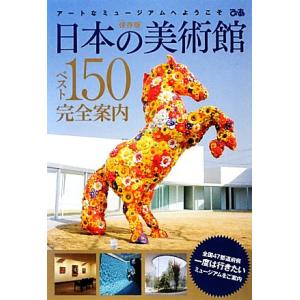 日本の美術館ベスト150完全案内 アートなミュージアムへようこそ/ぴあ