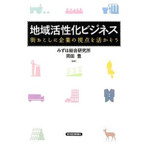 地域活性化ビジネス 街おこしに企業の視点を活かそう/岡田豊【編著】
