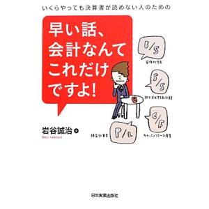 早い話、会計なんてこれだけですよ！ いくらやっても決算書が読めない人のための/岩谷誠治【著】