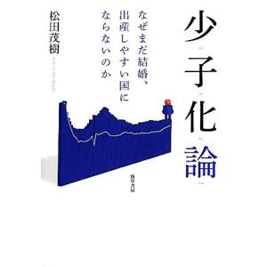 少子化論 なぜまだ結婚、出産しやすい国にならないのか/松田茂樹【著】