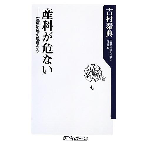 産科が危ない 医療崩壊の現場から 角川oneテーマ21/吉村泰典【著】
