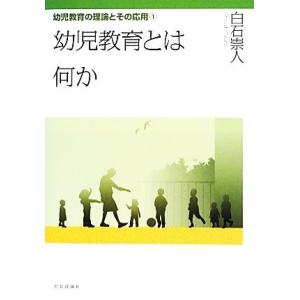 幼児教育とは何か 幼児教育の理論とその応用１／白石崇人【著】