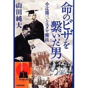 命のビザを繋いだ男 小辻節三とユダヤ難民／山田純大