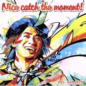 Nice catch the moment！(初回限定盤)(DVD付)/ナオト・インティライミ