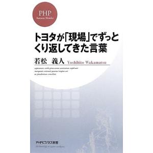 トヨタが「現場」でずっとくり返してきた言葉 ＰＨＰビジネス新書／若松義人