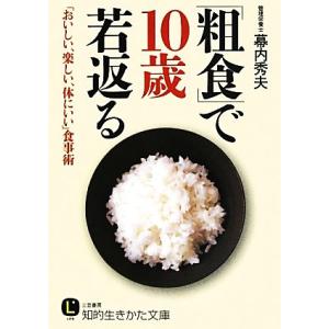 「粗食」で10歳若返る 「おいしい、楽しい、体にいい」食事術 知的生きかた文庫/幕内秀夫【著】