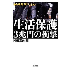 NHKスペシャル 生活保護3兆円の衝撃 宝島SUGOI文庫/NHK取材班【著】