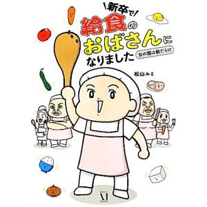 新卒で“給食のおばさん”になりました コミックエッセイ 女の園は敵だらけ/松山ルミ【著】