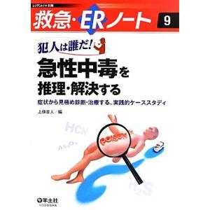 犯人は誰だ！急性中毒を推理・解決する 症状から見極め診断・治療する、実践的ケーススタディ 救急・ＥＲ...