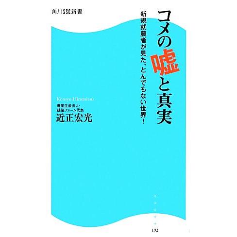 コメの嘘と真実 新規就農者が見た、とんでもない世界！ 角川SSC新書/近正宏光【著】