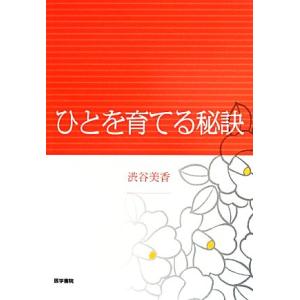 ひとを育てる秘訣/渋谷美香【著】