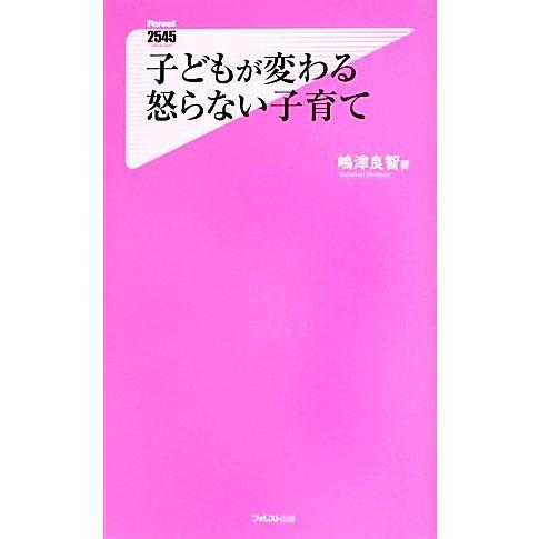 子どもが変わる　怒らない子育て フォレスト２５４５新書／嶋津良智【著】