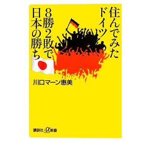 住んでみたドイツ　８勝２敗で日本の勝ち 講談社＋α新書／川口マーン惠美