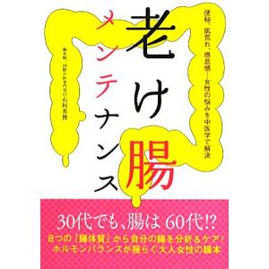 老け腸メンテナンス 便秘、肌荒れ、倦怠感…女性の悩みを中医学で解決/石垣英俊【著】