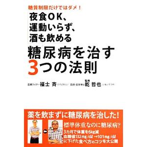 糖尿病を治す3つの法則 糖質制限だけではダメ！夜食OK、運動いらず、酒も飲める/福士斉,乾哲也【監修...