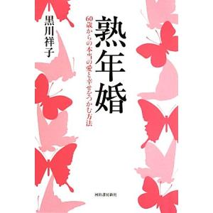 熟年婚 60歳からの本当の愛と幸せをつかむ方法/黒川祥子【著】