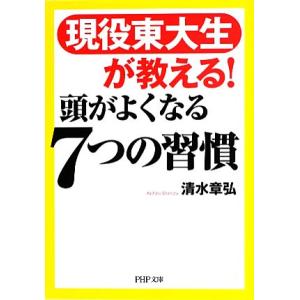 現役東大生が教える！頭がよくなる7つの習慣 PHP文庫/清水章弘【著】