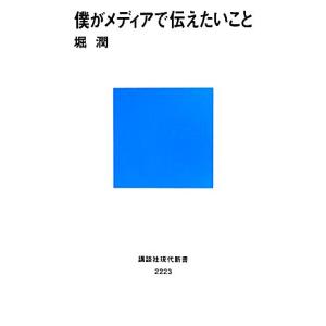 僕がメディアで伝えたいこと 講談社現代新書／堀潤