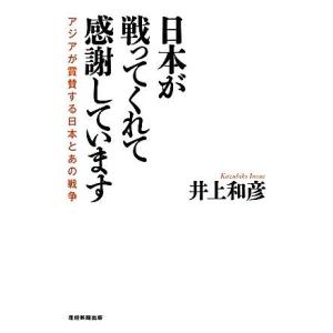 日本が戦ってくれて感謝しています アジアが賞賛する日本とあの戦争/井上和彦【著】