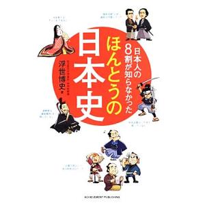 日本人の8割が知らなかったほんとうの日本史/浮世博史【著】　