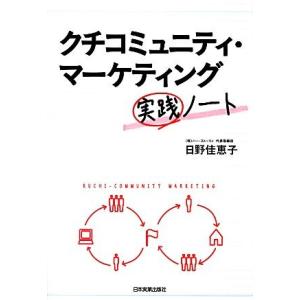 クチコミュニティ・マーケティング実践ノート／日野佳恵子【著】