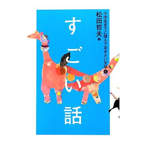 小学生までに読んでおきたい文学(6) すごい話/松田哲夫【編】