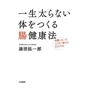 一生太らない体をつくる腸健康法 我慢しないでムリなく痩せる８１の方法／藤田紘一郎【著】