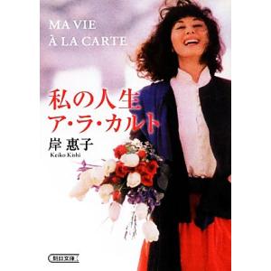 私の人生ア・ラ・カルト 朝日文庫／岸惠子【著】