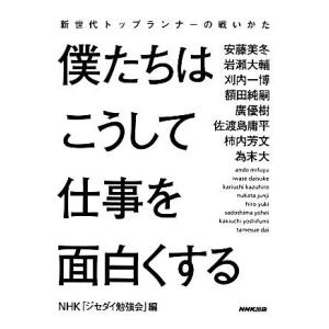 僕たちはこうして仕事を面白くする 新世代トップランナーの戦いかた／ＮＨＫ「ジセダイ勉強会」【編】