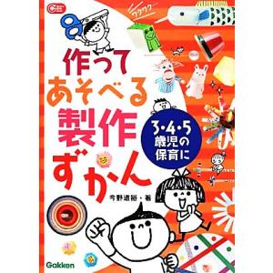 作ってあそべる製作ずかん 3・4・5歳児の保育に Gakken保育Books/今野道裕【著】