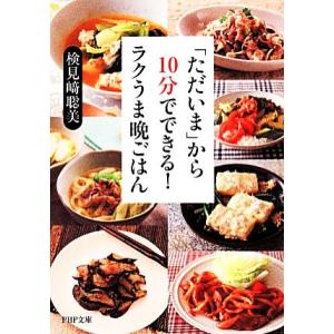 「ただいま」から10分でできる！ラクうま晩ごはん PHP文庫/検見崎聡美【著】　