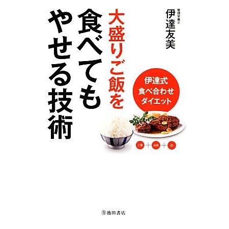大盛りご飯を食べてもやせる技術 伊達式食べ合わせダイエット/伊達友美【著】