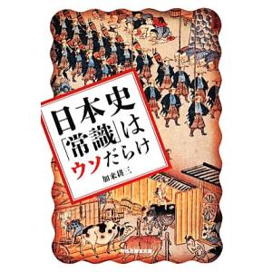 日本史「常識」はウソだらけ 祥伝社黄金文庫/加来耕三【著】