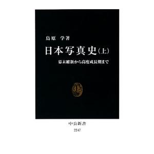 日本写真史(上) 幕末維新から高度成長期まで 中公新書／鳥原学