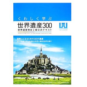 くわしく学ぶ世界遺産300 世界遺産検定2級公式テキスト/世界遺産アカデミー【監修】,世界遺産検定事...