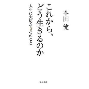 これから、どう生きるのか 人生に大切な9つのこと/本田健【著】