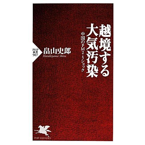 越境する大気汚染 中国のPM2.5ショック PHP新書/畠山史郎【著】