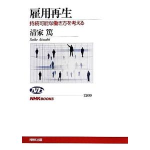 雇用再生 持続可能な働き方を考える ＮＨＫブックス１２０９／清家篤